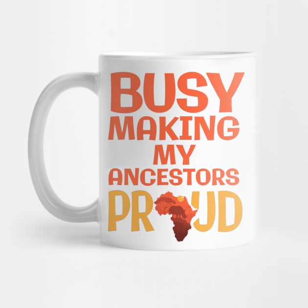 Busy Making My Ancestors Proud by My Tribe Apparel